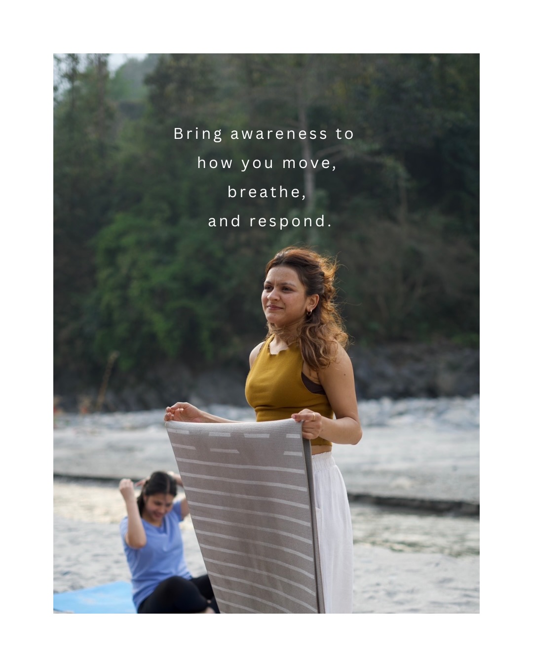 Bring awareness to how you move, breathe, and respond